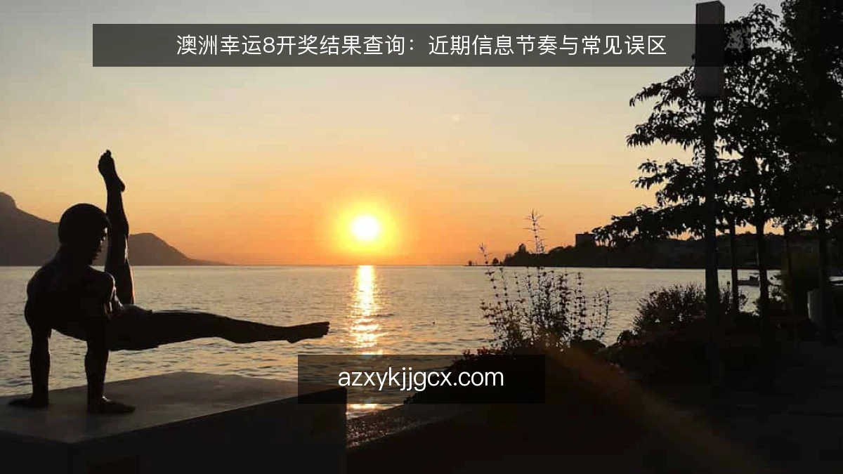 澳洲幸运8开奖结果查询：近期信息节奏与常见误区