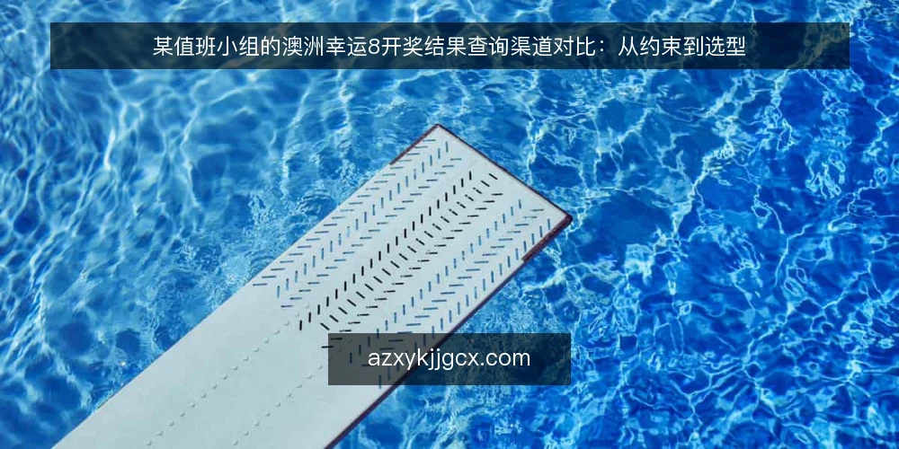 某值班小组的澳洲幸运8开奖结果查询渠道对比:从约束到选型 — 先定选型标准:值班场景下的硬约束 配图
